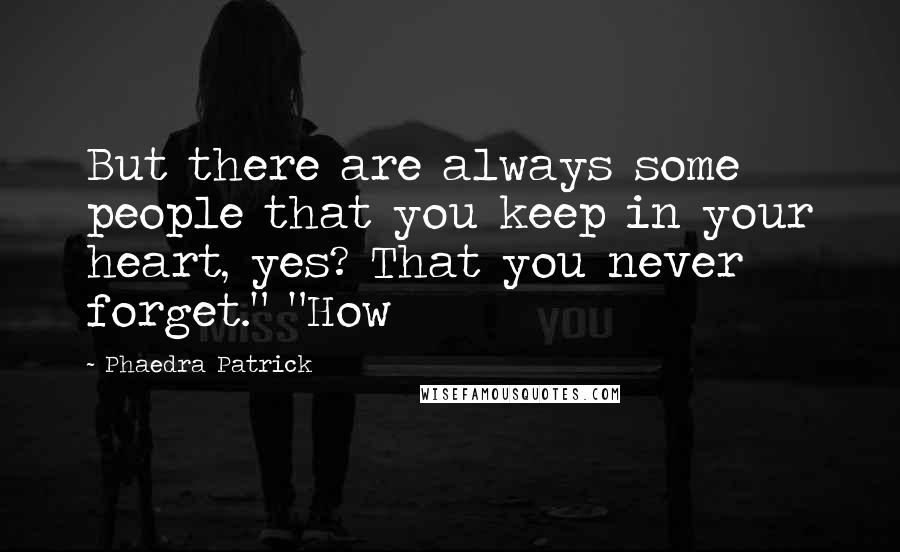 Phaedra Patrick quotes: But there are always some people that you keep in your heart, yes? That you never forget." "How