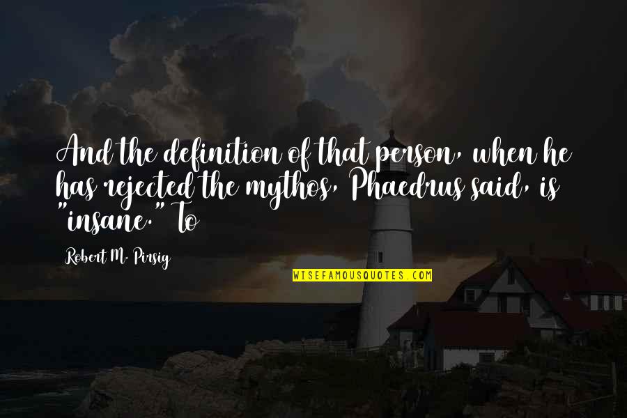 Phaedrus Quotes By Robert M. Pirsig: And the definition of that person, when he