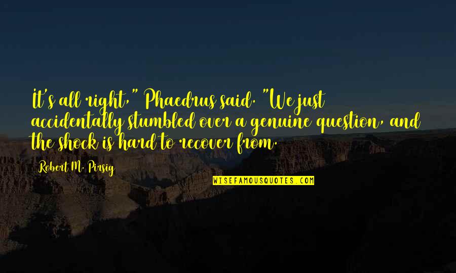 Phaedrus Quotes By Robert M. Pirsig: It's all right," Phaedrus said. "We just accidentally