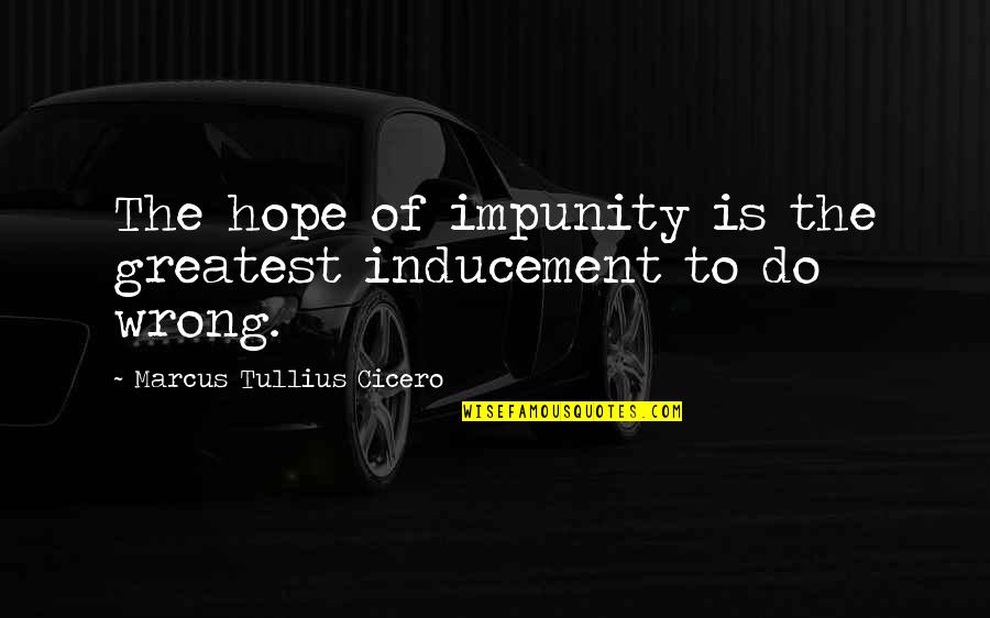 Phaelan's Quotes By Marcus Tullius Cicero: The hope of impunity is the greatest inducement