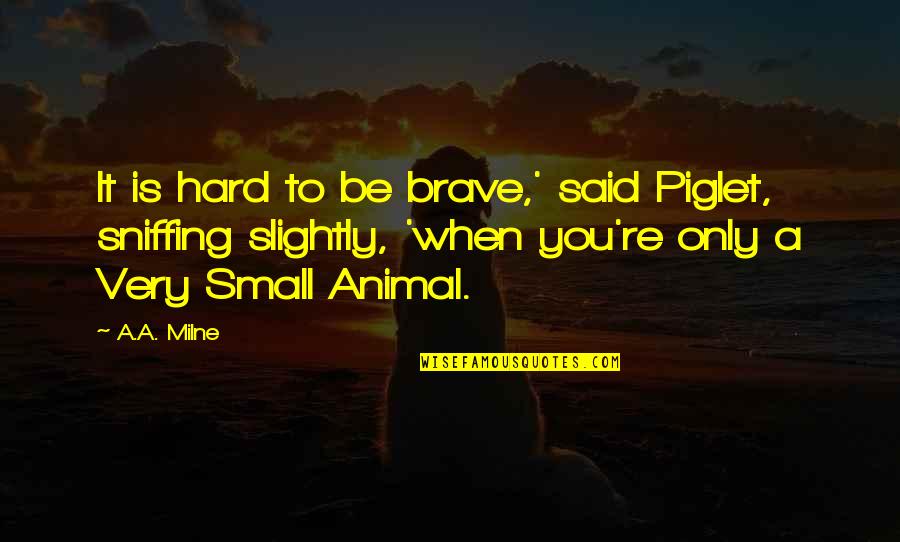 Phafle Quotes By A.A. Milne: It is hard to be brave,' said Piglet,