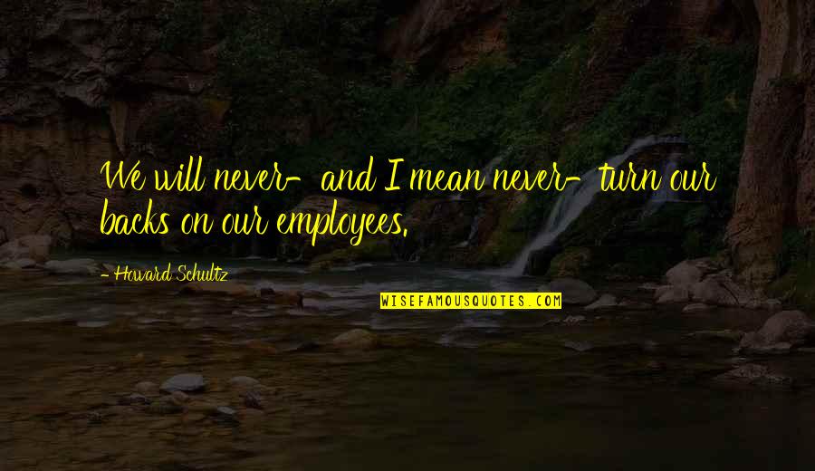 Phailin 2013 Quotes By Howard Schultz: We will never-and I mean never-turn our backs Phailin 2013 Quotes By Howard Schultz: We will never-and I mean never-turn our backs