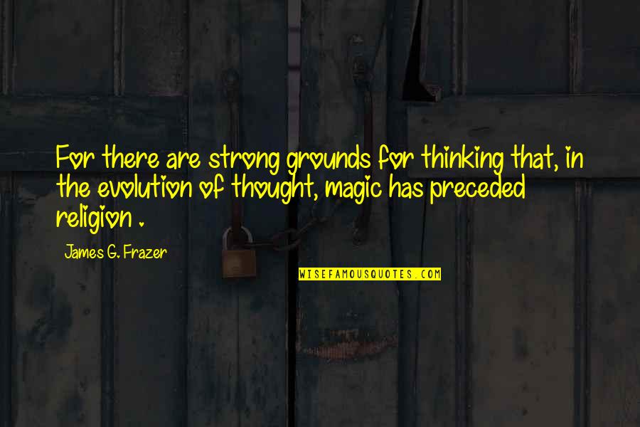 Phailin Quotes By James G. Frazer: For there are strong grounds for thinking that,