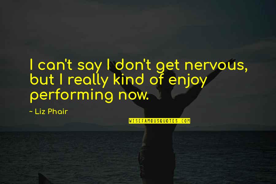 Phair Quotes By Liz Phair: I can't say I don't get nervous, but