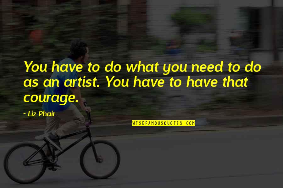 Phair Quotes By Liz Phair: You have to do what you need to