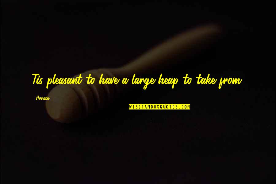 Phalanx Quotes By Horace: Tis pleasant to have a large heap to