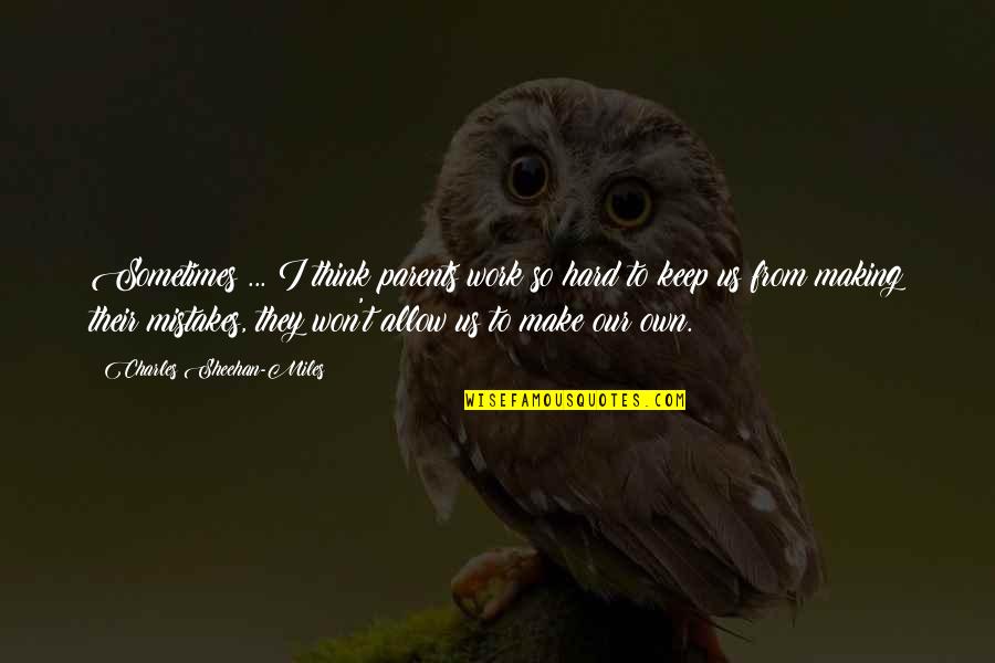 Phalarope Bird Quotes By Charles Sheehan-Miles: Sometimes ... I think parents work so hard Phalarope Bird Quotes By Charles Sheehan-Miles: Sometimes ... I think parents work so hard