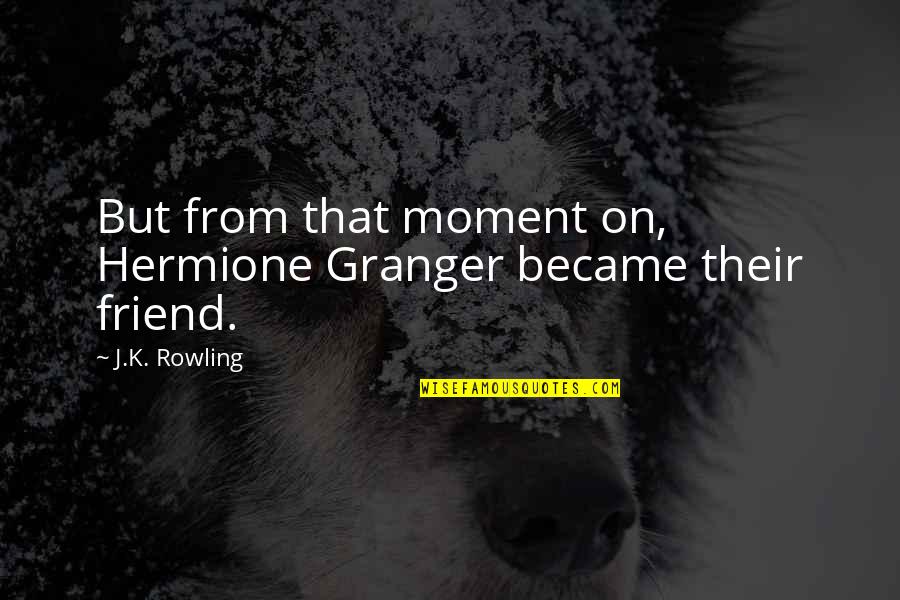 Phalli Quotes By J.K. Rowling: But from that moment on, Hermione Granger became
