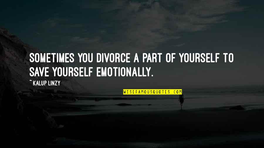 Phallicizes Quotes By Kalup Linzy: Sometimes you divorce a part of yourself to