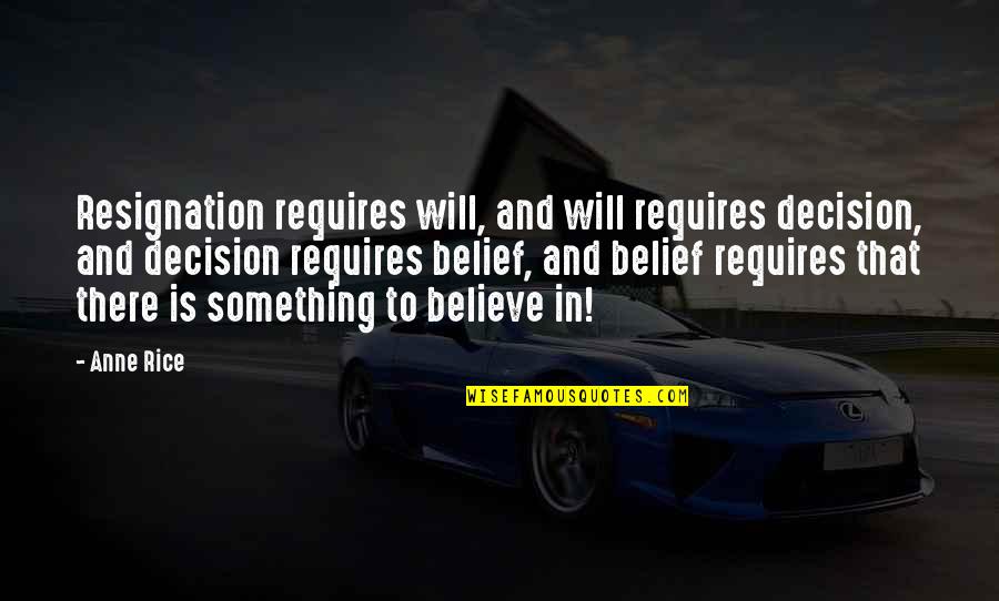 Phalloidin Staining Quotes By Anne Rice: Resignation requires will, and will requires decision, and