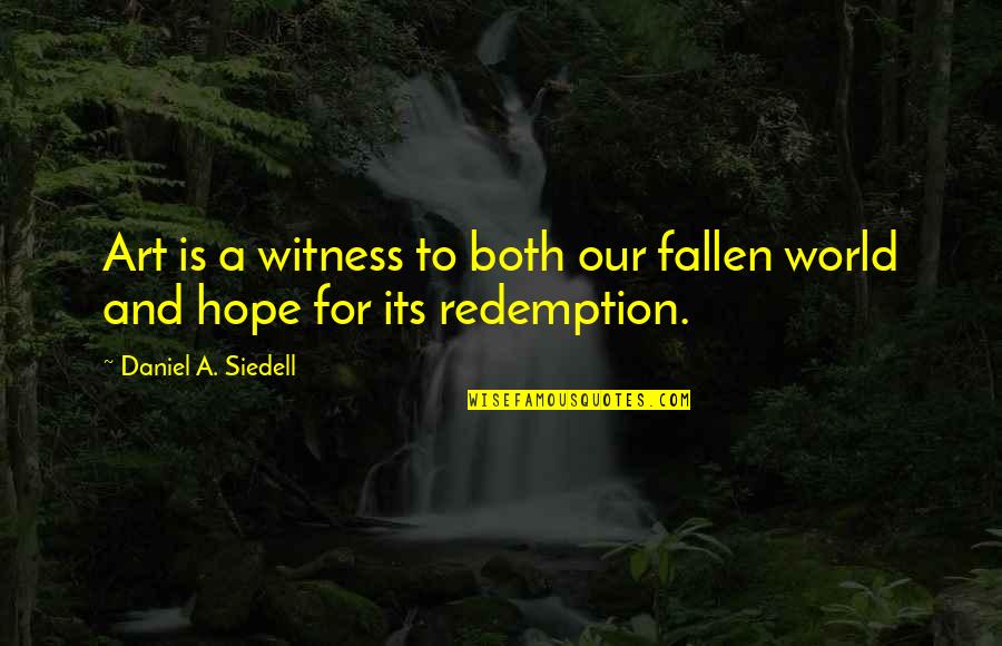 Phalloidin Toxicity Quotes By Daniel A. Siedell: Art is a witness to both our fallen