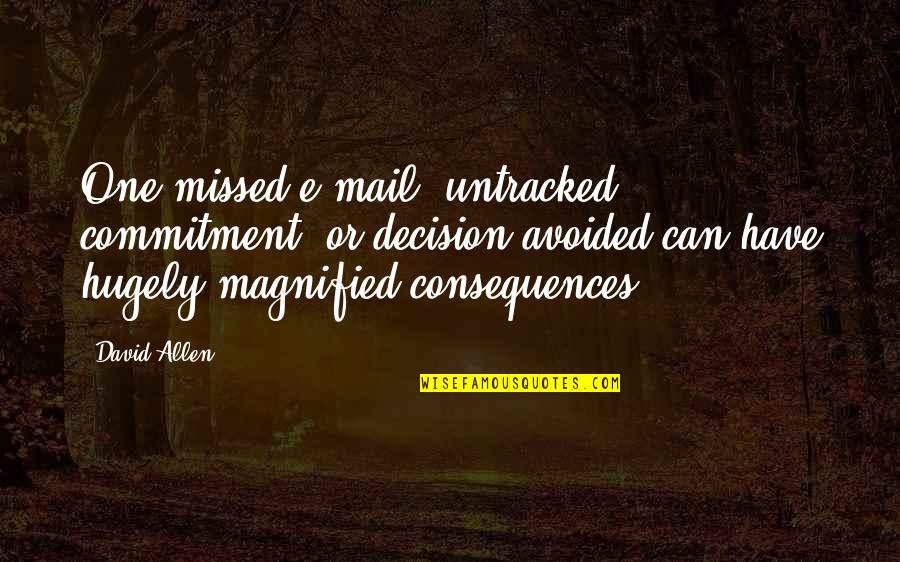 Phalloidin Toxicity Quotes By David Allen: One missed e-mail, untracked commitment, or decision avoided