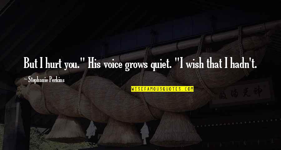 Phalon Perry Quotes By Stephanie Perkins: But I hurt you." His voice grows quiet. Phalon Perry Quotes By Stephanie Perkins: But I hurt you." His voice grows quiet.