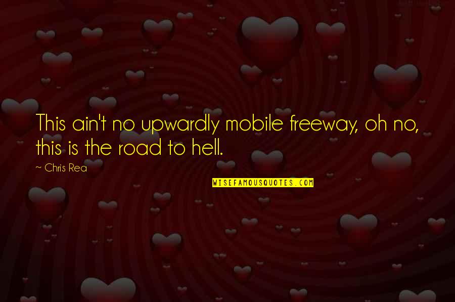 Phalon Quotes By Chris Rea: This ain't no upwardly mobile freeway, oh no,