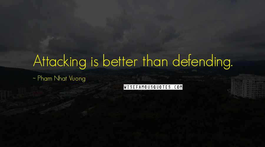 Pham Nhat Vuong quotes: Attacking is better than defending.
