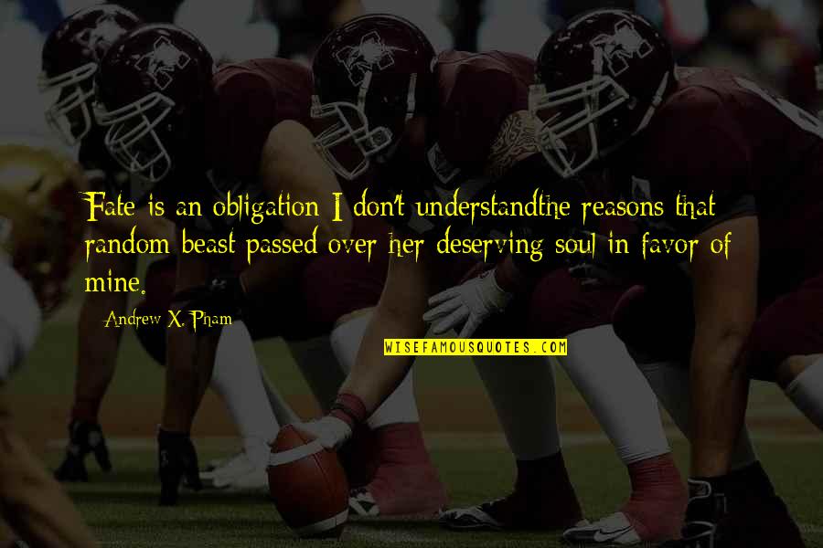 Pham Quotes By Andrew X. Pham: Fate is an obligation I don't understandthe reasons Pham Quotes By Andrew X. Pham: Fate is an obligation I don't understandthe reasons