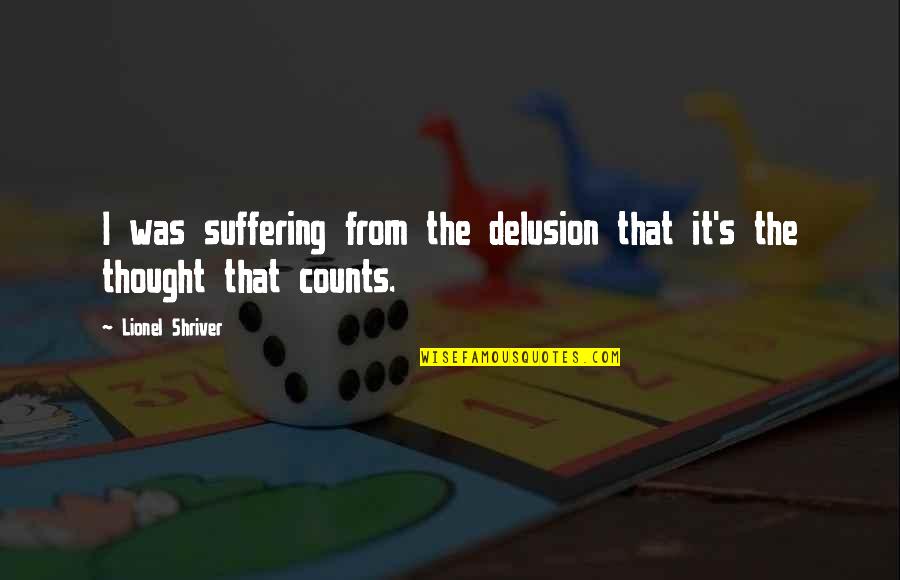 Pham Quotes By Lionel Shriver: I was suffering from the delusion that it's Pham Quotes By Lionel Shriver: I was suffering from the delusion that it's