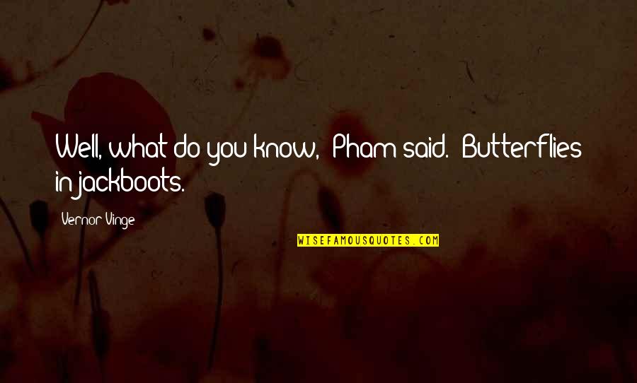 Pham Quotes By Vernor Vinge: Well, what do you know," Pham said. "Butterflies Pham Quotes By Vernor Vinge: Well, what do you know," Pham said. "Butterflies