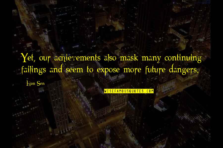 Phan Love Quotes By Hun Sen: Yet, our achievements also mask many continuing failings Phan Love Quotes By Hun Sen: Yet, our achievements also mask many continuing failings