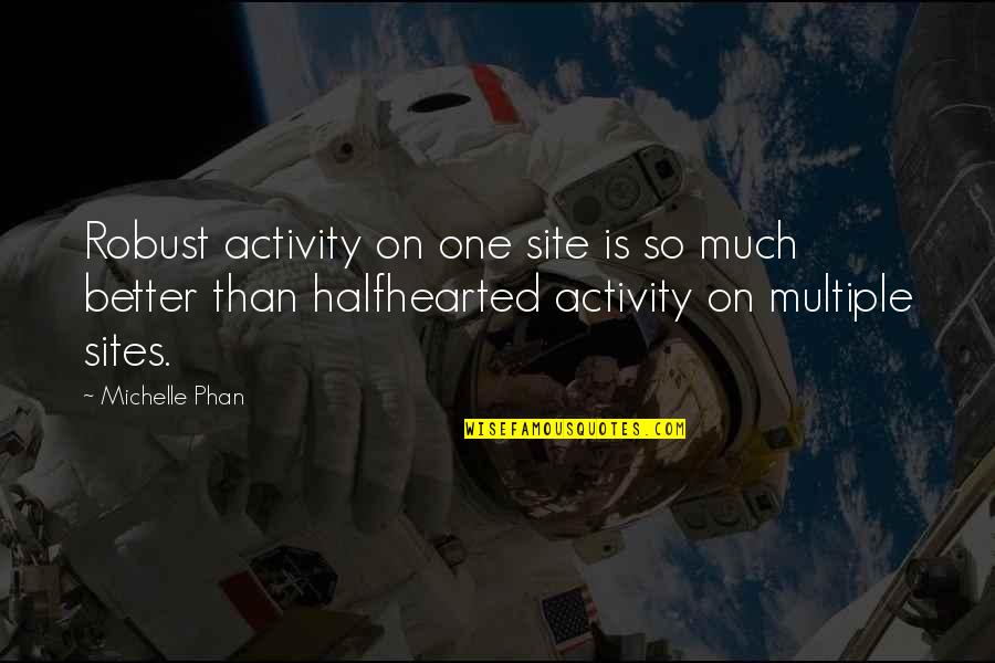 Phan Quotes By Michelle Phan: Robust activity on one site is so much