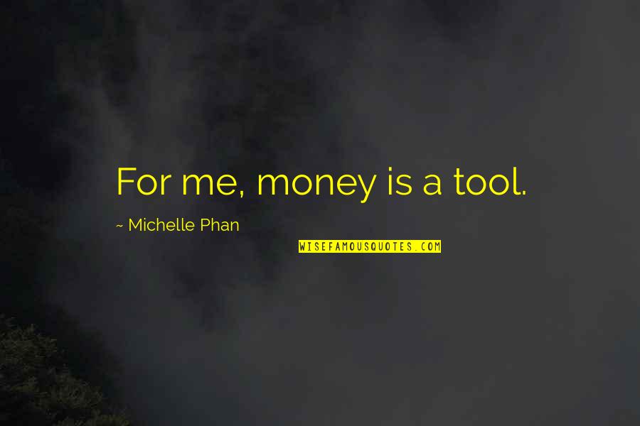 Phan Quotes By Michelle Phan: For me, money is a tool.