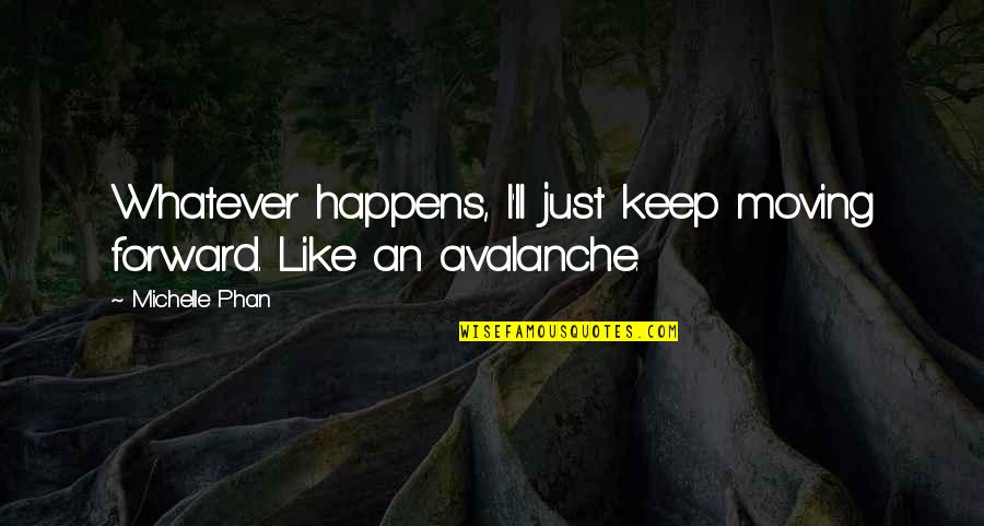 Phan Quotes By Michelle Phan: Whatever happens, I'll just keep moving forward. Like