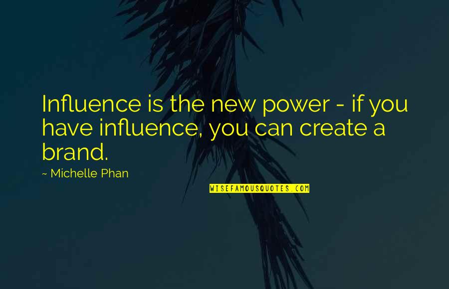 Phan Quotes By Michelle Phan: Influence is the new power - if you