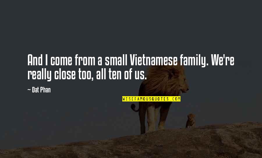 Phan Y N Quotes By Dat Phan: And I come from a small Vietnamese family.