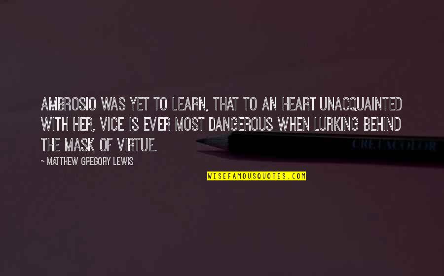 Phanh Dia Quotes By Matthew Gregory Lewis: Ambrosio was yet to learn, that to an Phanh Dia Quotes By Matthew Gregory Lewis: Ambrosio was yet to learn, that to an