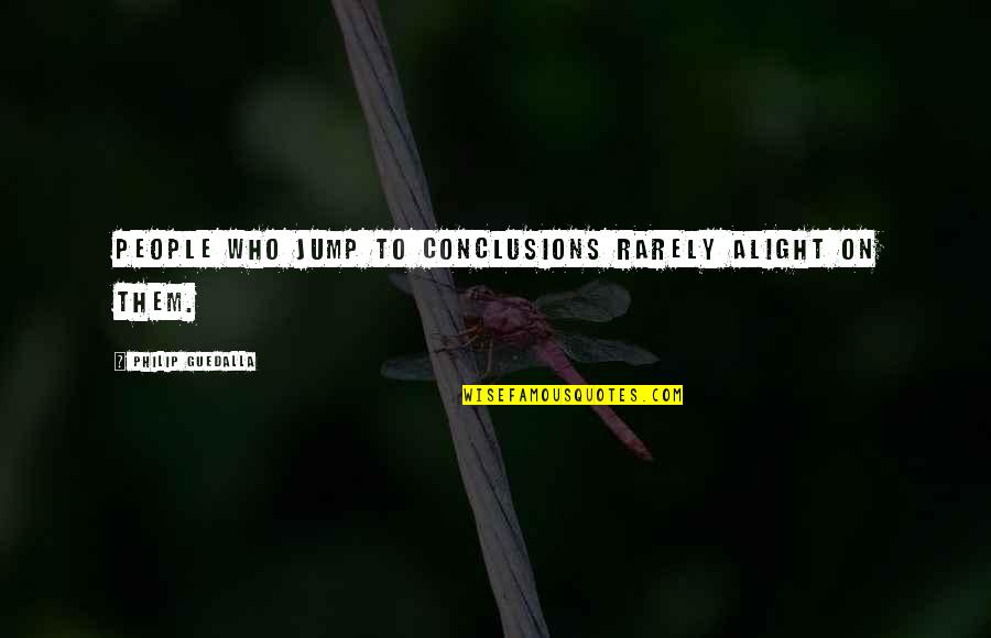 Phanh Dia Quotes By Philip Guedalla: People who jump to conclusions rarely alight on Phanh Dia Quotes By Philip Guedalla: People who jump to conclusions rarely alight on