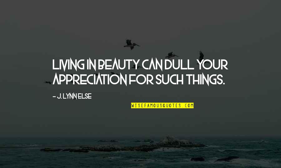 Phanindra Gautam Quotes By J. Lynn Else: Living in beauty can dull your appreciation for