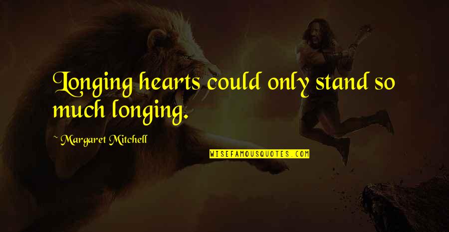Phantasies Ainesh Quotes By Margaret Mitchell: Longing hearts could only stand so much longing. Phantasies Ainesh Quotes By Margaret Mitchell: Longing hearts could only stand so much longing.