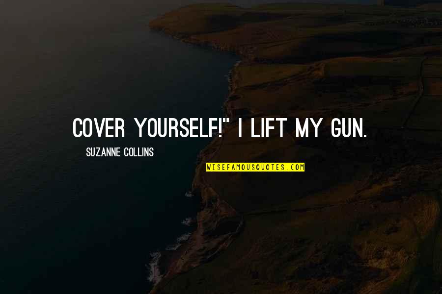 Phantasies Ainesh Quotes By Suzanne Collins: Cover yourself!" I lift my gun. Phantasies Ainesh Quotes By Suzanne Collins: Cover yourself!" I lift my gun.