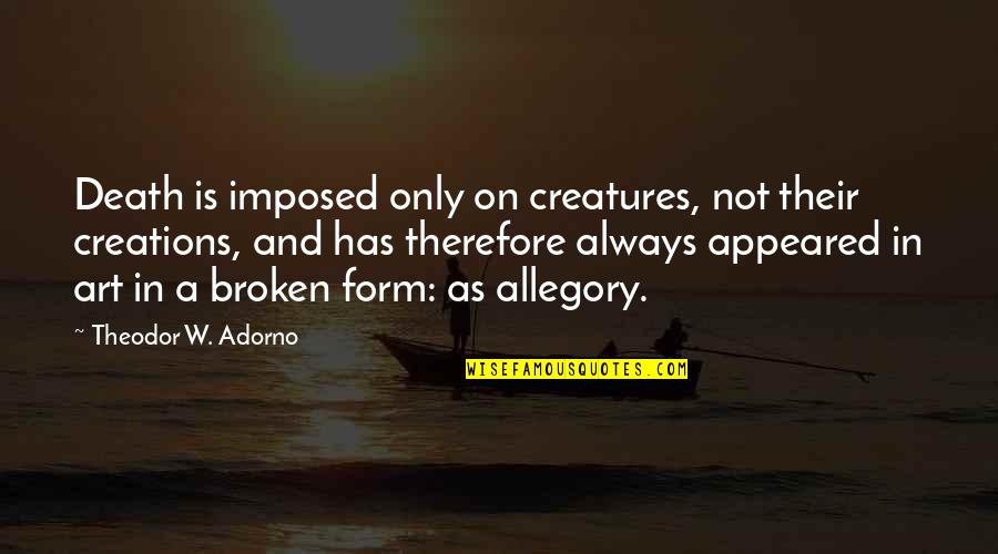 Phantasm Movie Quotes By Theodor W. Adorno: Death is imposed only on creatures, not their Phantasm Movie Quotes By Theodor W. Adorno: Death is imposed only on creatures, not their