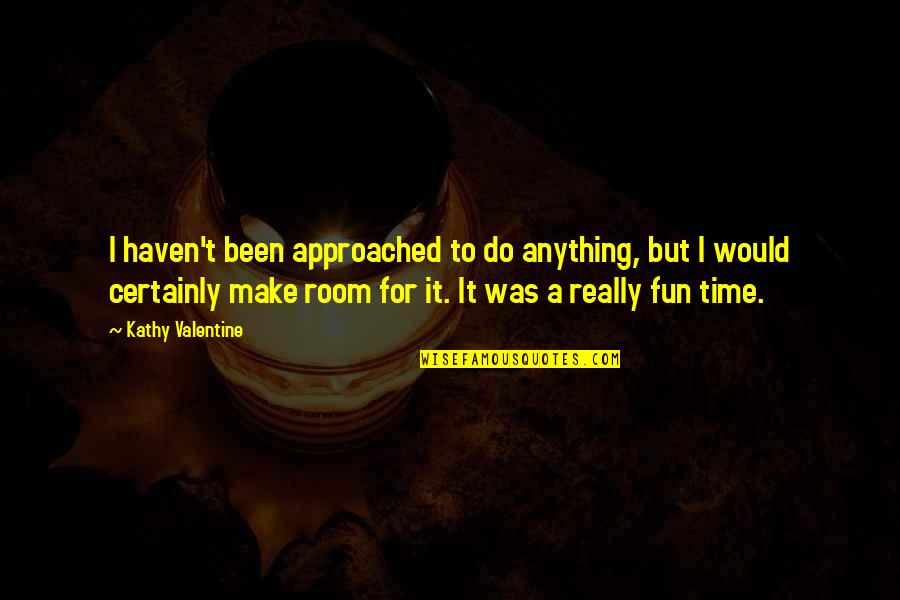 Phantasma Quotes By Kathy Valentine: I haven't been approached to do anything, but Phantasma Quotes By Kathy Valentine: I haven't been approached to do anything, but