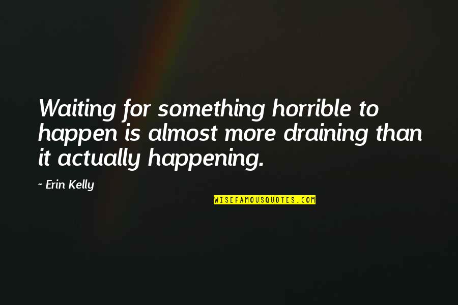 Phantasmagoria Band Quotes By Erin Kelly: Waiting for something horrible to happen is almost