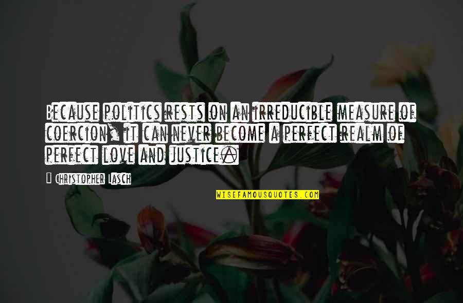 Phantasmagoric Inferno Quotes By Christopher Lasch: Because politics rests on an irreducible measure of Phantasmagoric Inferno Quotes By Christopher Lasch: Because politics rests on an irreducible measure of