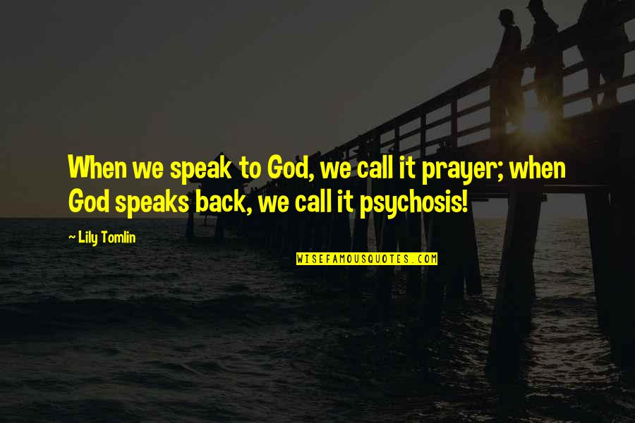 Phantasmagoric Synonyms Quotes By Lily Tomlin: When we speak to God, we call it