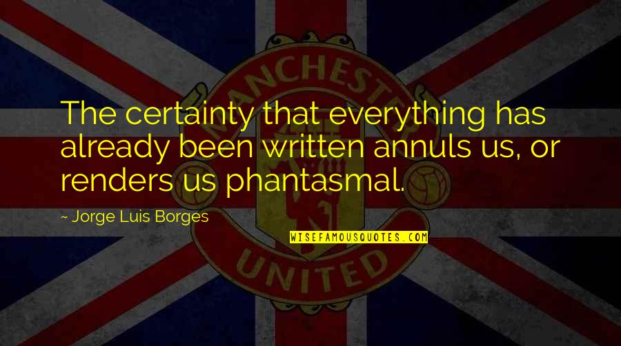 Phantasmal Quotes By Jorge Luis Borges: The certainty that everything has already been written