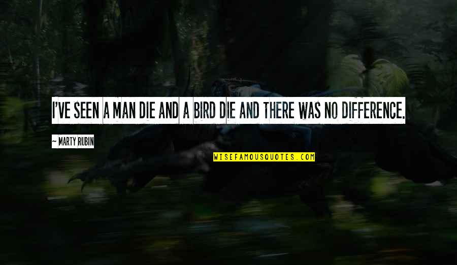 Phantasos Los Caballeros Quotes By Marty Rubin: I've seen a man die and a bird