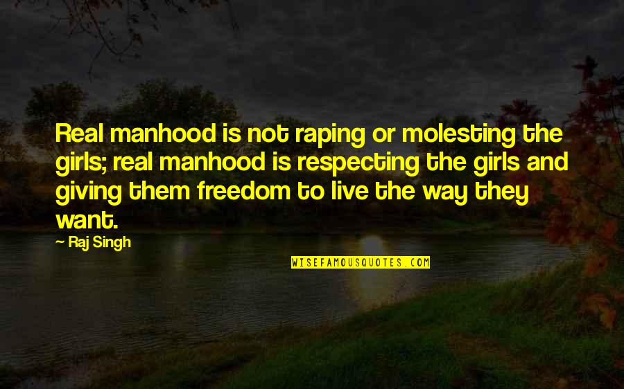 Phantasos Quotes By Raj Singh: Real manhood is not raping or molesting the