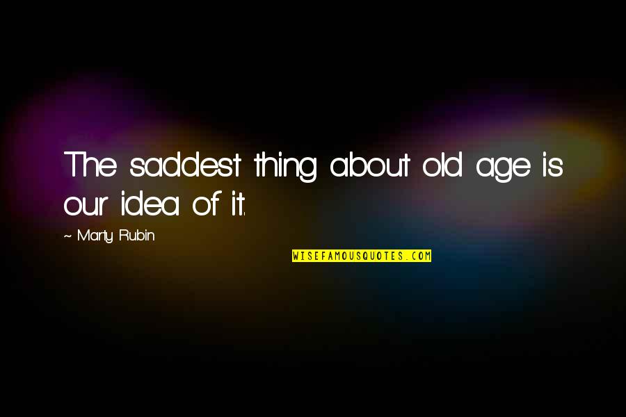 Phantasos Saint Quotes By Marty Rubin: The saddest thing about old age is our