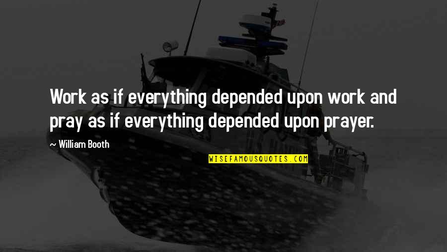 Phantasos Saint Quotes By William Booth: Work as if everything depended upon work and