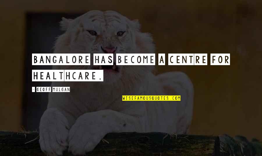 Phantastic Smiles Quotes By Geoff Mulgan: Bangalore has become a centre for healthcare. Phantastic Smiles Quotes By Geoff Mulgan: Bangalore has become a centre for healthcare.