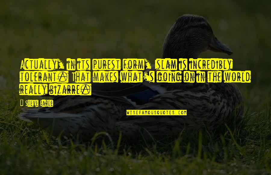 Phantom Chicken Quotes By Steve Earle: Actually, in its purest form, Islam is incredibly Phantom Chicken Quotes By Steve Earle: Actually, in its purest form, Islam is incredibly