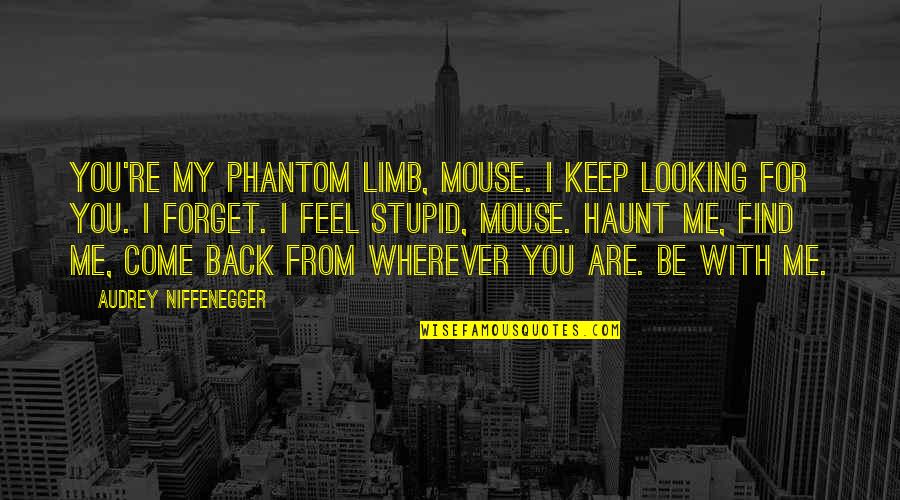 Phantom Limb Quotes By Audrey Niffenegger: You're my phantom limb, Mouse. I keep looking