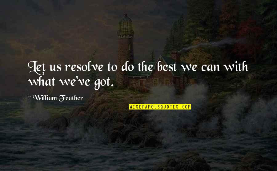 Phantom Limb Quotes By William Feather: Let us resolve to do the best we