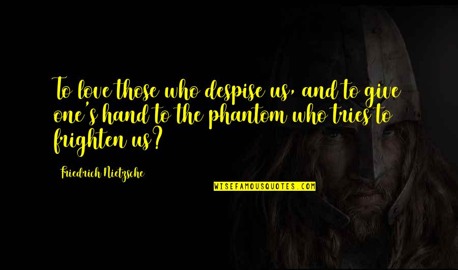 Phantom Love Quotes By Friedrich Nietzsche: To love those who despise us, and to