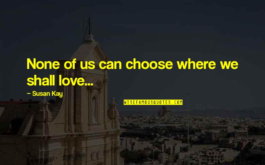 Phantom Love Quotes By Susan Kay: None of us can choose where we shall