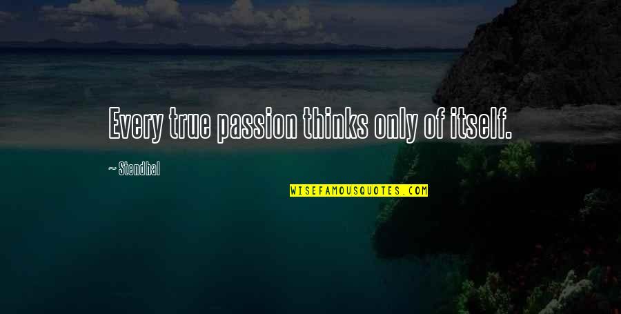 Phantom Menace Sith Quotes By Stendhal: Every true passion thinks only of itself.